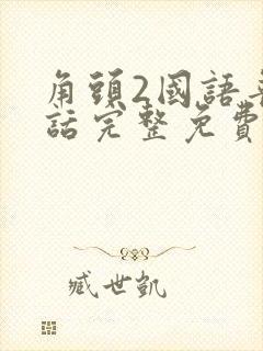 角头2国语普通话完整免费观看