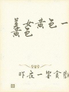 美女黄色一级片黄色