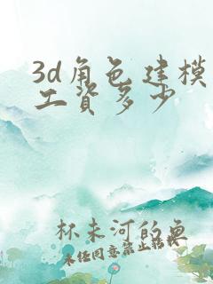 3d角色建模师工资多少