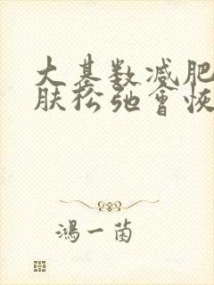 大基数减肥后皮肤松弛会恢复吗