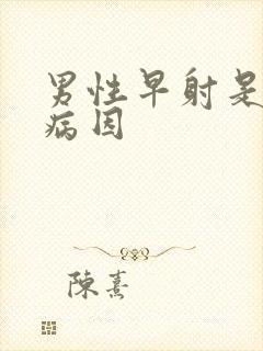 男性早射是什么病因