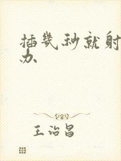 插几秒就射怎么办