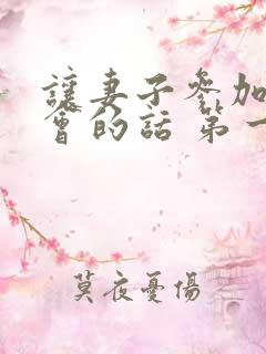 让妻子参加同学会的话 第一