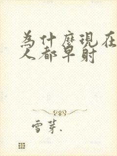 为什么现在的男人都早射