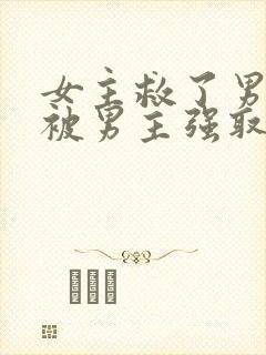 女主救了男主却被男主强取豪夺