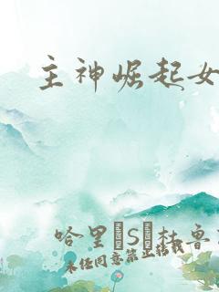 主神崛起女主角
