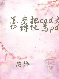 怎么把cad文件转化为pdf格式