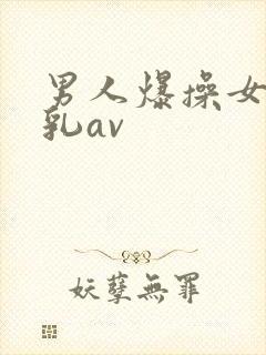 男人爆操女人舔乳av