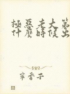 极恶老大第三季什么时候出