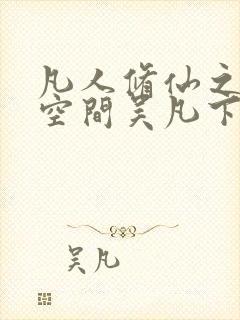 凡人修仙之随身空间吴凡下载