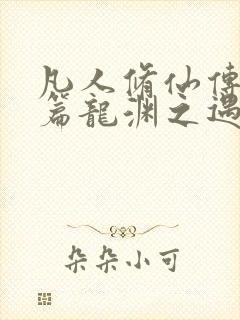 凡人修仙传人界篇龙渊之遇选什么