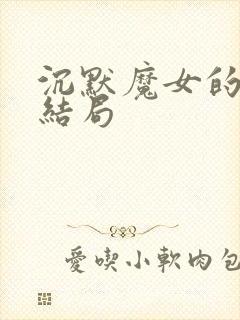 沉默魔女的秘密结局