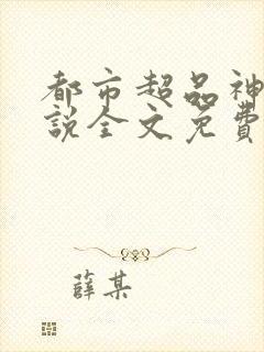 都市超品神医小说全文免费阅读