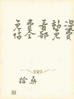 免费看动漫的网站全部免费