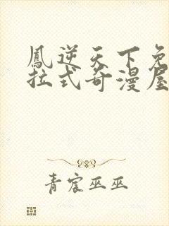 凤逆天下免费下拉式奇漫屋