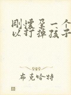 刚怀孕一个月可以打掉孩子吗