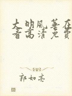 大明风华在线观看高清免费