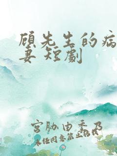 顾先生的病娇罪妻 短剧