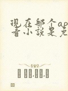 现在那个app看小说是免费的