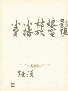 小小姑娘影院免费播放电视剧