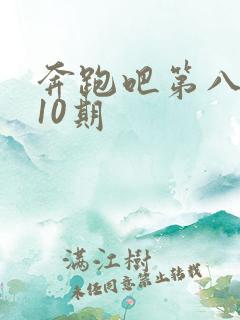 奔跑吧第八季第10期