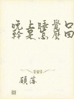 晚上睡觉口苦口干是怎么回事