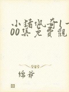 小猪佩奇1一100集免费观看中文 小猪佩奇