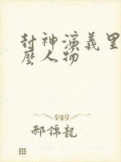 封神演义里有什么人物