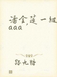 潘金莲一级淫片aaa′