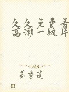 久久免费看少妇高潮一级片