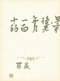 十一年后,早死的白月光穿回来了