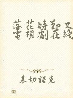 落花时节又逢君电视剧在线观看免费