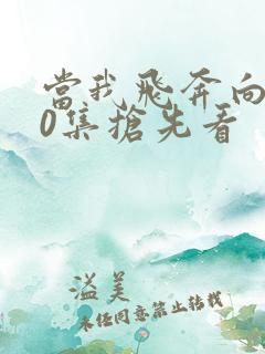 当我飞奔向你30集抢先看