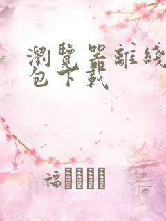 浏览器离线安装包下载