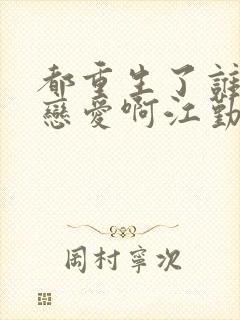 都重生了谁还谈恋爱啊江勤