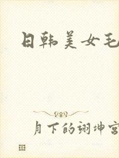 日韩美女毛片网