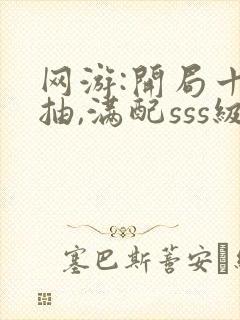 网游:开局十连抽,满配sss级天赋