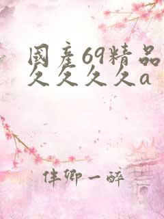 国产69精品久久久久久a