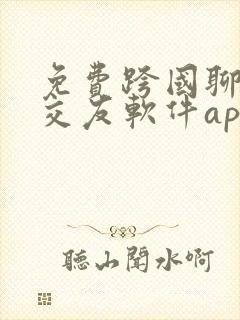 免费跨国聊天的交友软件app