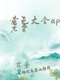 黄色大全app免费