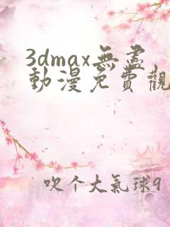 3dmax无尽动漫免费观看高清