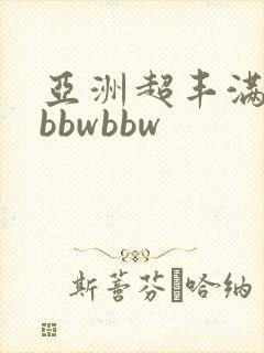 亚洲超丰满肉感bbwbbw