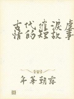 古代催泪虐心爱情的短故事
