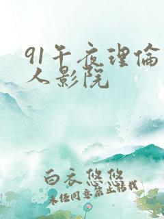 91午夜理伦私人影院