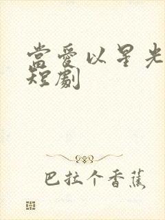 当爱以星光为牢短剧