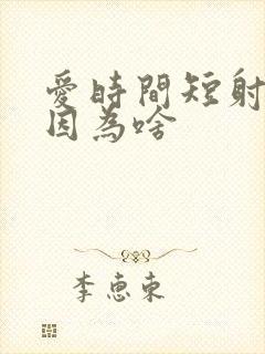 爱时间短射得快因为啥