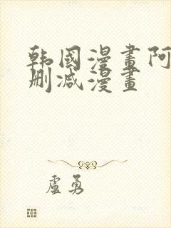 韩国漫画阿的无删减漫画