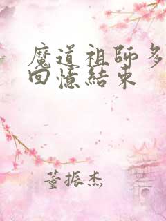 魔道祖师多少集回忆结束