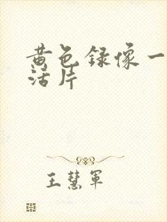 黄色录像一级生活片