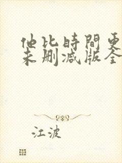 他比时间更深情未删减版全文免费